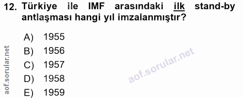 12. soru: Türkiye ile IMF arasındaki ilk stand-by antlaşması hangi yıl imzalanmıştır? A) 1955 B) 1956 C) 1957 D) 1958 E) 1959