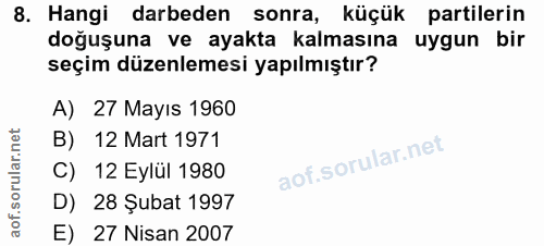 8. soru: Hangi darbeden sonra, küçük partilerin doğuşuna ve ayakta kalmasına uygun bir seçim düzenlemesi yapılmıştır? A) 27 Ma…
