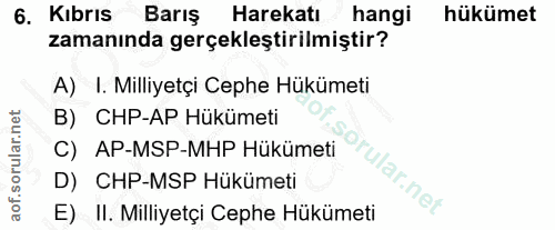 6. soru: Kıbrıs Barış Harekatı hangi hükümet zamanında gerçekleştirilmiştir? A) I. Milliyetçi Cephe Hükümeti B) CHP-AP Hükümet…