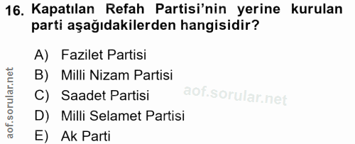16. soru: Kapatılan Refah Partisi'nin yerine kurulan parti aşağıdakilerden hangisidir? A) Fazilet Partisi B) Milli Nizam Partis…