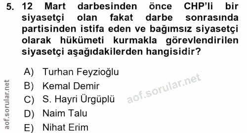 5. soru: 12 Mart darbesinden önce CHP'li bir siyasetçi olan fakat darbe sonrasında partisinden istifa eden ve bağımsız siyaset…