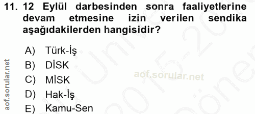 11. soru: 12 Eylül darbesinden sonra faaliyetlerine devam etmesine izin verilen sendika aşağıdakilerden hangisidir? A) Türk-İş…