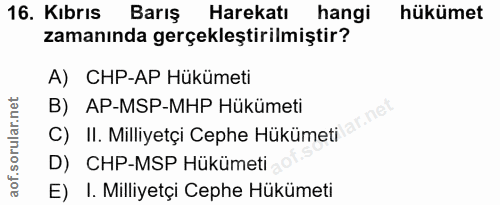 16. soru: Kıbrıs Barış Harekatı hangi hükümet zamanında gerçekleştirilmiştir? A) CHP-AP Hükümeti C) II. Milliyetçi Cephe Hüküme…
