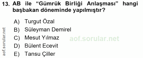13. soru: AB ile "Gümrük Birliği Anlaşması" hangi başbakan döneminde yapılmıştır? A) Turgut Ozal B) Süleyman Demirel C) Mesut Y…