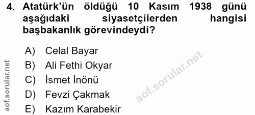 4. soru: Atatürk'ün öldüğü 10 Kasım 1938 günü aşağıdaki siyasetçilerden hangisi başbakanlık görevindeydi? A) Celal Bayar B) Al…