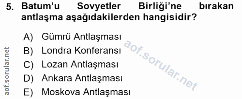 5. soru: Batum'u Sovyetler Birliği'ne bırakan antlaşma aşağıdakilerden hangisidir? A) Gümrü Antlaşması B) Londra Konferansı C)…
