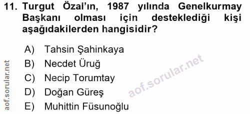 11. soru: Turgut Özal'ın, 1987 yılında Genelkurmay Başkanı olması için destekledigi aşağıdakilerden hangisidir? A) Tahsin Şahin…
