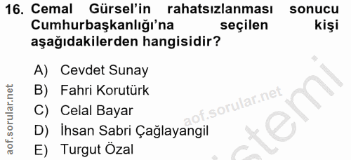 16. soru: Cemal Gürsel'in rahatsizlanması sonucu Cumhurbaşkanlığı'na seçilen kişi aşağıdakilerden hangisidir? A) Cevdet Sunay B…