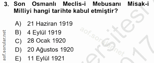 3. soru: Son Osmanlı Meclis-i Mebusanı Misak-i Milliyi hangi tarihte kabul etmiştir? A) 21 Haziran 1919 B) 4 Eylül 1919 aof.so…