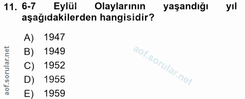11. soru: 6-7 Eylül Olaylarının yaşandığı yıl aşağıdakilerden hangisidir? A) 1947 B) 1949 C) 1952 D) 1955 E) 1959