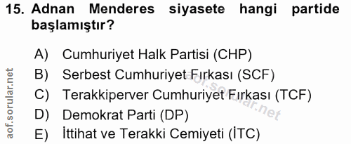 15. soru: Adnan Menderes siyasete hangi partide başlamıştır? A) Cumhuriyet Halk Partisi (CHP) B) Serbest Cumhuriyet Fırkası (SC…