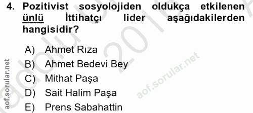 4. soru: Pozitivist sosyolojiden oldukça etkilenen ünlü ittihatç! lider aşağıdakilerden hangisidir? A) Ahmet Rıza B) Ahmet Bed…