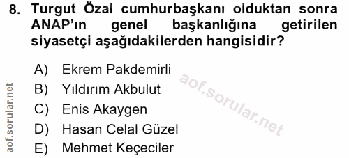 8. soru: Turgut Özal cumhurbaşkanı olduktan sonra ANAP'In genel başkanlığına getirilen siyasetçi aşağıdakilerden hangisidir? A…