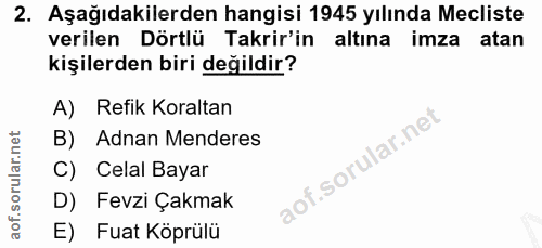 2. soru: Aşağıdakilerden hangisi 1945 yılında Mecliste verilen Dörtlü Takir'in altına imza atan kişilerden biri değildir? A) R…
