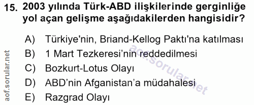 15. soru: 2003 yılında Türk-ABD ilişkilerinde gerginliğe yol açan gelişme aşağıdakilerden hangisidir? A) Türkiye'nin, Briand-Ke…
