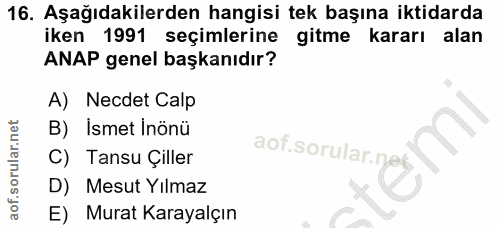 16. soru: Aşağıdakilerden hangisi tek başına iktidarda iken 1991 seçimlerine gitme kararı alan ANAP genel başkanıdır? A) Necdet…