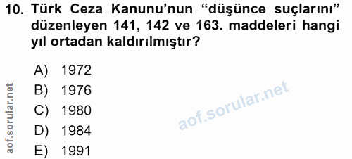 10. soru: Türk Ceza Kanunu'nun "düşünce suçlarını" düzenleyen 141, 142 ve 163. maddeleri hangi yıl ortadan kaldırılmıştır? A) 1…