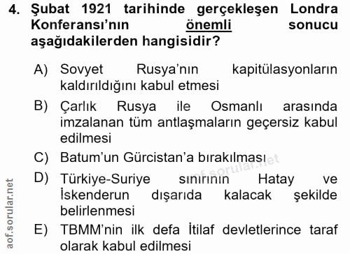 4. soru: Şubat 1921 tarihinde gerçekleşen Londra Konferansı'nın önemli sonucu aşağıdakilerden hangisidir? A) Sovyet Rusya'nın…