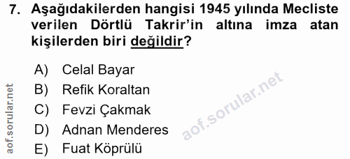 7. soru: Aşağıdakilerden hangisi 1945 yılında Mecliste verilen Dörtlü Takrir'in altına imza atan kişilerden biri değildir? A)…