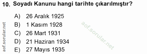 10. soru: Soyadı Kanunu hangi tarihte çıkarılmıştır? A) 26 Aralık 1925 B) 1 Kasım 1928 C) 26 Mart 1931 D) 21 Haziran 1934 E) 27…