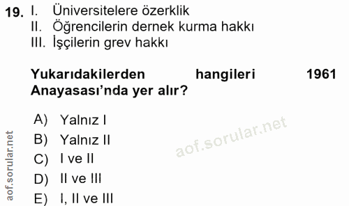 19. soru: 1. . Üniversitelere özerklik II. Öğrencilerin dernek kurma hakkı III. Işçilerin grev hakkı Yukarıdakilerden hangileri…