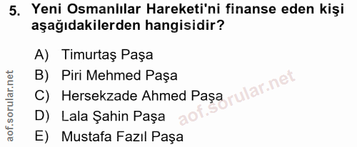 5. soru: Yeni Osmanlılar Hareketi'ni finanse eden kişi aşağıdakilerden hangisidir? A) Timurtaş Paşa B) Piri Mehmed Paşa 'ular.…