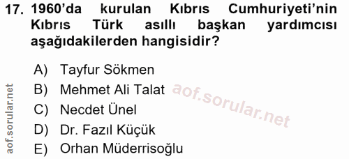 17. soru: 1960'da kurulan Kıbrıs Cumhuriyeti'nin Kibrıs Türk asıllı başkan yardımcısı aşağıdakilerden hangisidir? A) Tayfur Sök…