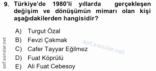 9. soru: Türkiye'de 1980'li yıllarda gerçekleşen değişim ve dönüşümün mimarı olan kişi aşağıdakilerden hangisidir? A) Turgut Ö…