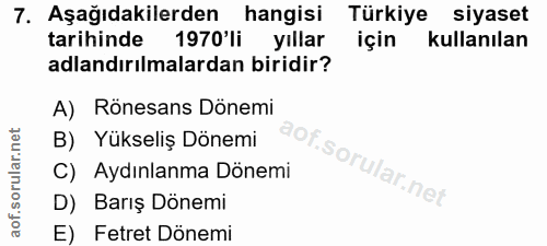 7. soru: Aşağıdakilerden hangisi Türkiye siyaset tarihinde 1970'li yıllar için kullanılan adlandırılmalardan biridir? A) Rönes…