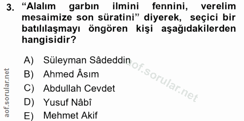 3. soru: "Alalım garbin ilmini fennini, verelim mesaimize son süratini" diyerek, seçici bir batılılaşmayı öngören kişi aşağıda…