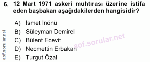 6. soru: 12 Mart 1971 askeri muhtırası üzerine istifa eden başbakan aşağıdakilerden hangisidir? A) Ismet Inönü B) Süleyman Dem…