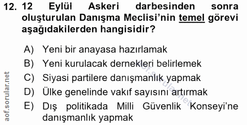 12. soru: 12 Eylül Askeri darbesinden sonra oluşturulan Danışma Meclisi'nin temel görevi aşağıdakilerden hangisidir? A) Yeni bi…