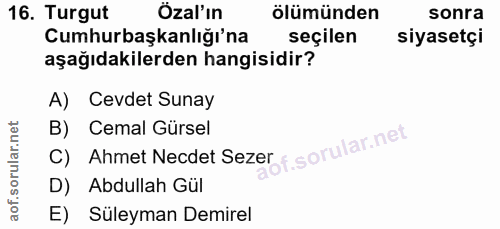 16. soru: Turgut Özal'ın ölümünden sonra Cumhurbaşkanlığı'na seçilen siyasetçi aşağıdakilerden hangisidir? A) Cevdet Sunay B) C…