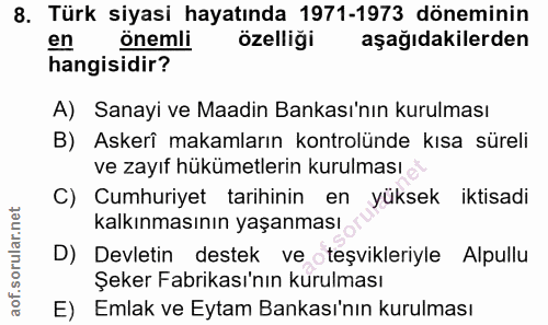 8. soru: Türk siyasi hayatında 1971-1973 döneminin en onemli özelliği aşağıdakilerden hangisidir? A) Sanayi ve Maadin Bankası'…