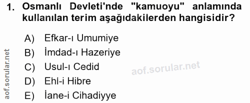 1. soru: Osmanlı Devleti'nde "kamuoyu" anlamında kullanılan terim aşağıdakilerden hangisidir? A) Efkar-ı Umumiye B) Imdad-i Ha…