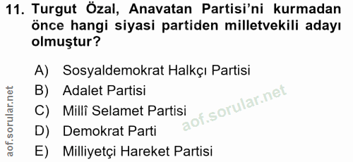 11. soru: Turgut Özal, Anavatan Partisi'ni kurmadan önce hangi siyasi partiden milletvekili adayı olmuştur? A) Sosyaldemokrat H…