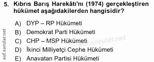 5. soru: Kıbrıs Barış Harekâtı'nı (1974) gerçekleştiren hükümet aşağıdakilerden hangisidir? A) DYP - RP Hükümeti B) Demokrat P…