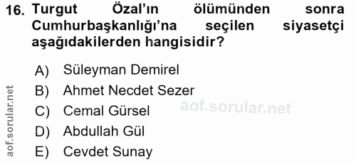 16. soru: Turgut Özal'ın ölümünden sonra Cumhurbaşkanlığı'na seçilen siyasetçi aşağıdakilerden hangisidir? A) Süleyman Demirel…