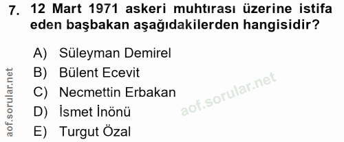 7. soru: 12 Mart 1971 askeri muhtırası üzerine istifa eden başbakan aşağıdakilerden hangisidir? A) Süleyman Demirel B) Bülent…