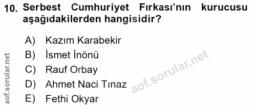 10. soru: Serbest Cumhuriyet Fırkası'nın kurucusu aşağıdakilerden hangisidir? A) Kazım Karabekir B) Ismet Inönü D) Ahmet Naci T…