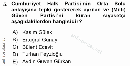 5. soru: Cumhuriyet Halk Partisi'nin Orta Solu anlayışına tepki göstererek ayrılan ve (Milli) Güven Partisi'ni kuran siyasetçi…