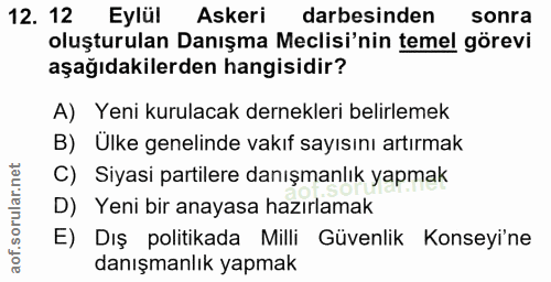 12. soru: 12 Eylül Askeri darbesinden sonra oluşturulan Danışma Meclisi'nin temel görevi aşağıdakilerden hangisidir? A) Yeni ku…