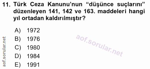 11. soru: Türk Ceza Kanunu'nun "düşünce suçlarını" düzenleyen 141, 142 ve 163. maddeleri hangi yıl ortadan kaldırılmıştır? A) 1…