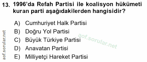13. soru: 1996'da Refah Partisi ile koalisyon hükümeti kuran parti aşağıdakilerden hangisidir? A) Cumhuriyet Halk Partisi B) Do…