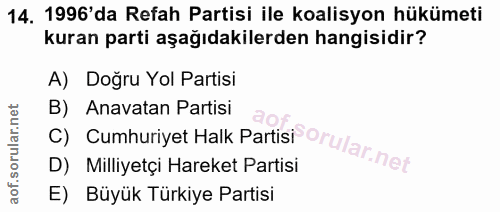 14. soru: 1996'da Refah Partisi ile koalisyon hükümeti kuran parti aşağıdakilerden hangisidir? A) Doğru Yol Partisi C) Cumhuriy…