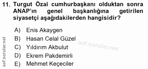 11. soru: Turgut Özal cumhurbaşkanı olduktan sonra ANAP'In genel başkanlığına getirilen siyasetçi aşağıdakilerden hangisidir? A…