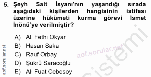 5. soru: Şeyh Sait İsyanı'nın yaşandığı sırada aşağıdaki kişilerden hangisinin istifası üzerine hükümeti kurma görevi Ismet In…