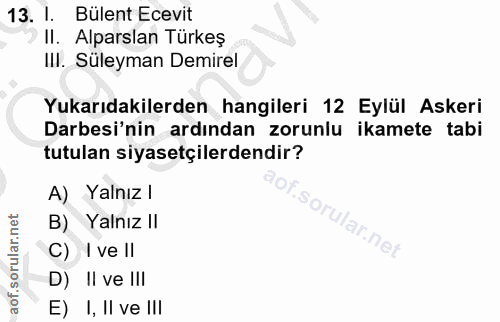13. soru: I. Bülent Ecevit II. Alparslan Turkeş III. Süleyman Demirel Yukarıdakilerden hangileri 12 Eylül Askeri Darbesi'nin ar…