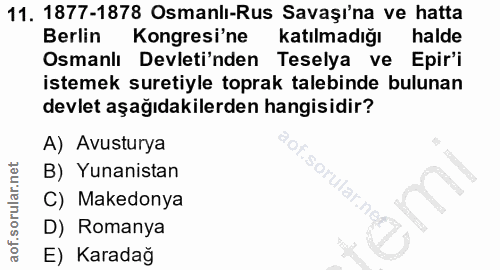 11. soru: 1877-1878 Osmanli-Rus Savaşı'na ve hatta Berlin Kongresi'ne katılmadığı halde Osmanlı Devleti'nden Teselya ve Epir'i…