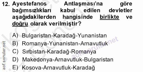 12. soru: Ayestefanos Antlaşması'na göre bağımsızlıkları kabul • edilen devletler aşağıdakilerden hangisinde birlikte ve doğru…